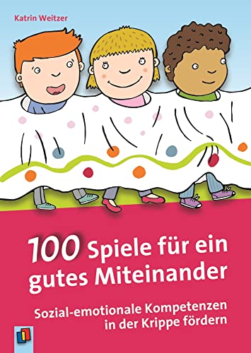 100 Spiele für ein gutes Miteinander: Sozial-emotionale Kompetenzen in der Krippe fördern von Verlag An Der Ruhr